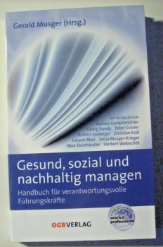 Gesund, sozial und nachhaltig managen - Handbuch für verantwortungsvolle Führungskräfte  von Gerald Musger (Hrsg.)